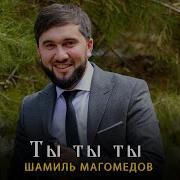 Ты Ты Ты Шамиль Магомедов