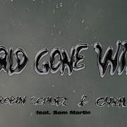 World Gone Wild Feat Sam Martin От Robin Schulz