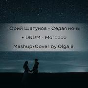 Седая Ночь Шатунов Morocco Dndm Mashup Cover By Olga B