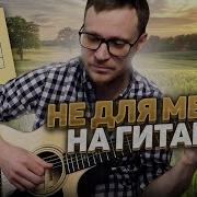 Не Для Меня Гитараэ