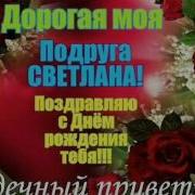 Поздравляю Дорогая Подруга Светлана С Днём Рождения Тебя Пусть Наша
