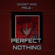 Ghost And Pals Perfect Nothing Slowed