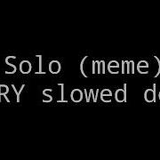 Solo Meme Very Slowed Down For Edgy Memes