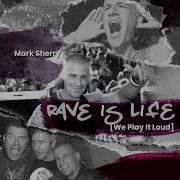 Rave Is Life We Play It Loud Mark Sherry