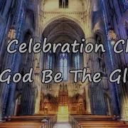 To God Be The Glory By The Celebration Choir