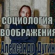 Социология Воображения Александр Дугин Лекция 1