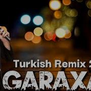 Garaxan Turkish Remix Yeni Klip 2022 Li Ve