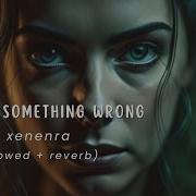 Xenera There Is Something Wrong Slowed Reverb Marita Kpop