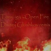 Open Fire Dmitry Glushkov Remix Tony Igy