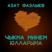 Чыкма Минем Юлларыма Азат Фазлыев