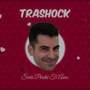 Trashock Sara Perche Ti Amo