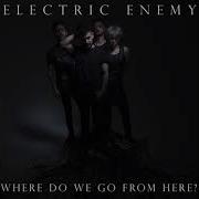 Where Do We Go From Here Electric Enemy