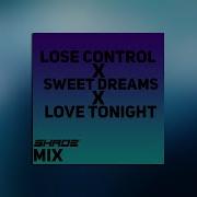 Lose Control X Sweet Dreams X Love Tonight Shade Mix