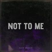 Alex Menco Not To Me