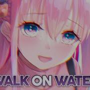 Nightcore Walk On Water Lyrics