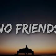 I Have No Friends Song