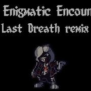 An Enigmatic Encounter Last Breath Remix Remade