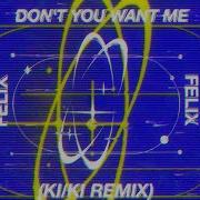 Felix Don T You Want Me Ki Ki Remix