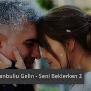 I Stanbullu Gelin Dizi Müziği Seni Beklemek V2 Esma Garip