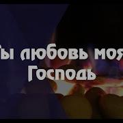 Ты Любовь Моя Господь Христианское Караоке