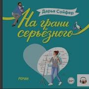 Дарья Сойфер На Грани Серьёзного Из Серии Романтические Комедии Аудиокнига