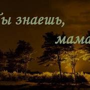 Ты Знаешь Мама Мне Порою Жаль