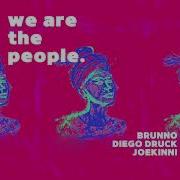 Joe Kinni Diego Druck Brunno Br We Are The People