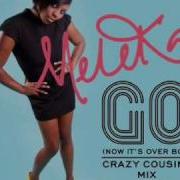 Meleka Go Now It S Over Boy Crazy Cousinz Radio Edit