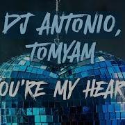 You Re My Heart Dj Antonio Tomyam
