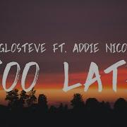 Omglosteve Too Late Ft Addie Nicole