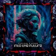 Cyclical Dyzer Into The Future Original Mix Cyclical