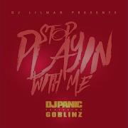 Stop Playing With Me Feat Dj Panic Goblinz