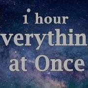 Everything At Once 1 Hour