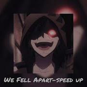 Fell Apart Speed Up