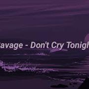 Savage Don T Cry Tonight Slowed