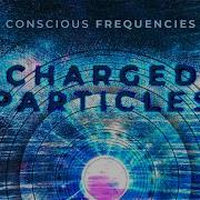 Concious Frequencies Charged Particles