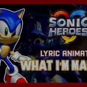 Sonic Heroes What I M Made Of