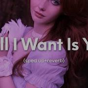 All I Want Is You Speed Up Reverb