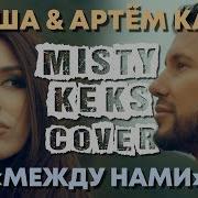 Нюша Артём Качер Между Нами Misty Keks Cover