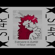 Everyone Is Dumb Speed Up 1 Hour
