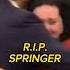 R I P Jerry Jerry Jerry JerrySpringer Springer