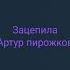 зацепила артур пирожков