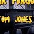 TOM JONES FUNNY FAMILIAR FORGOTTEN FEELINGS LYRICS