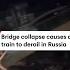 Bridge Collapse Causes A Train To Derail In Russia