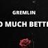 Gremlin So Much Better Instrumental Lyrics