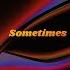 Sometimes