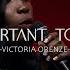 IMPORTANT TO ME VICTORIA ORENZE