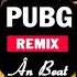 PUBG Remix Bài Hát Được Yêu Thích Nhất TikTok