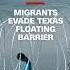 Migrants Evade Texas Floating Barrier