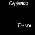 эти сердечки только тебе